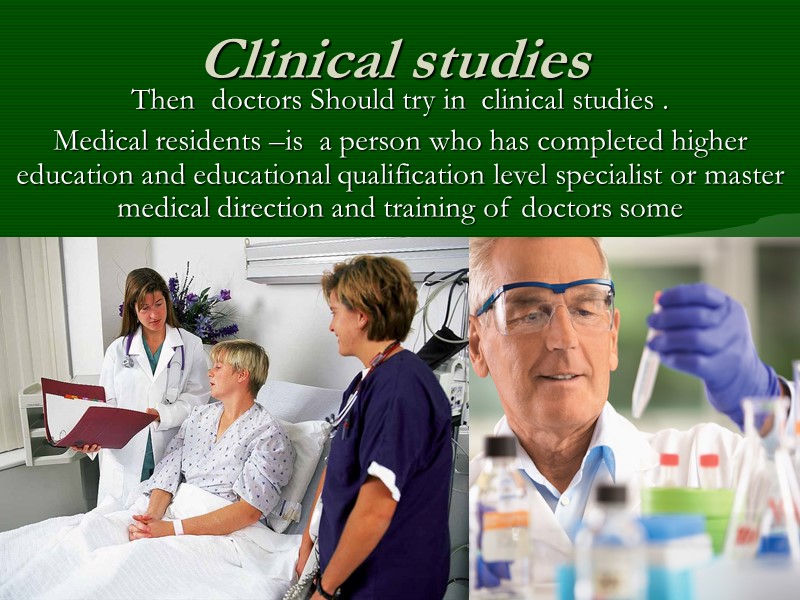 Clinical studies Then  doctors Should try in  clinical studies . Medical residents